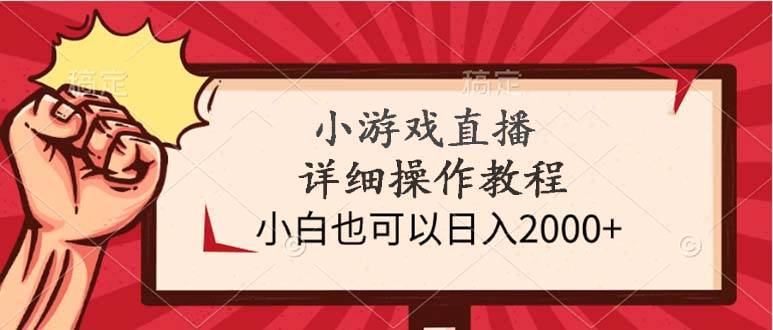 小游戏直播详细操作教程，小白也可以日入2000+创鑫阁-网创项目资源站-副业项目-创业项目-搞钱项目创鑫阁