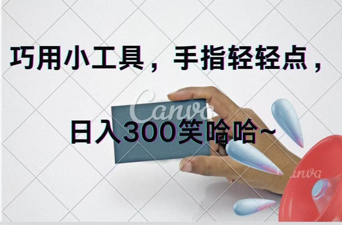 巧用小工具，每天动动手，轻松日入300+创鑫阁-网创项目资源站-副业项目-创业项目-搞钱项目创鑫阁