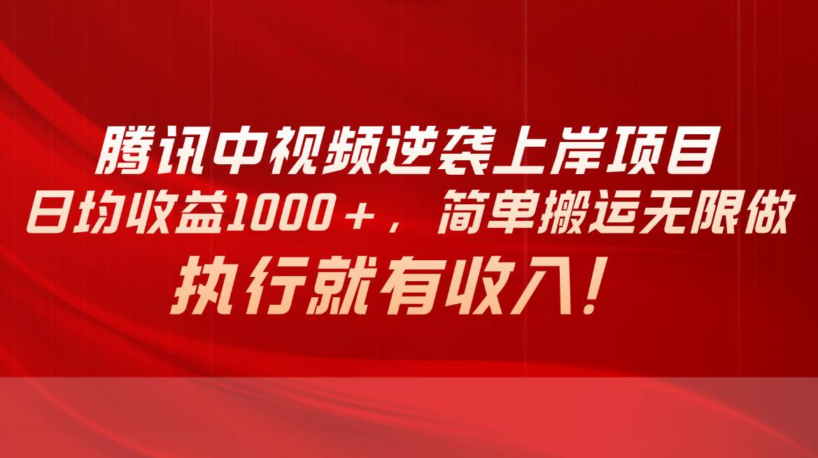 腾讯中视频项目，日均收益1000+，简单搬运无限做，执行就有收入创鑫阁-网创项目资源站-副业项目-创业项目-搞钱项目创鑫阁