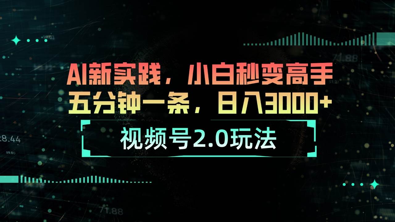 视频号2.0玩法 AI新实践，小白秒变高手五分钟一条，日入3000+创鑫阁-网创项目资源站-副业项目-创业项目-搞钱项目创鑫阁