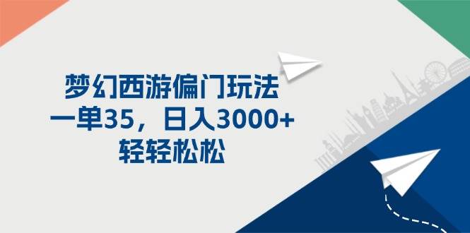 梦幻西游偏门玩法，一单35，日入3000+轻轻松松创鑫阁-网创项目资源站-副业项目-创业项目-搞钱项目创鑫阁
