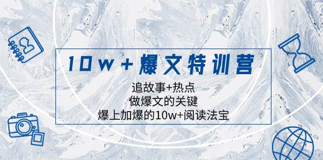 10w+爆文特训营，追故事+热点，做爆文的关键  爆上加爆的10w+阅读法宝创鑫阁-网创项目资源站-副业项目-创业项目-搞钱项目创鑫阁