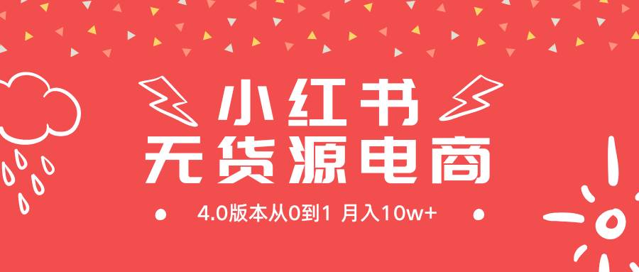 小红书无货源新电商4.0版本从0到1月入10w+创鑫阁-网创项目资源站-副业项目-创业项目-搞钱项目创鑫阁