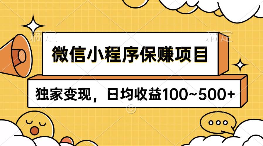 微信小程序保赚项目，独家变现，日均收益100~500+创鑫阁-网创项目资源站-副业项目-创业项目-搞钱项目创鑫阁