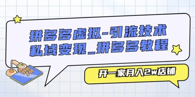 拼多多虚拟-引流技术与私域变现_拼多多教程：开一家月入2w店铺创鑫阁-网创项目资源站-副业项目-创业项目-搞钱项目创鑫阁