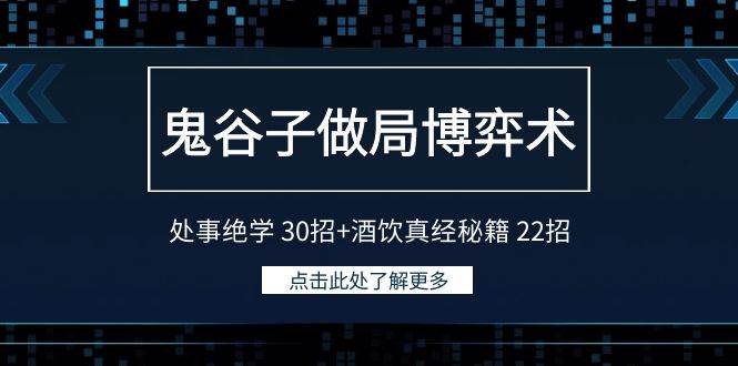 鬼谷子做局博弈术：处事绝学 30招+酒饮真经秘籍 22招创鑫阁-网创项目资源站-副业项目-创业项目-搞钱项目创鑫阁