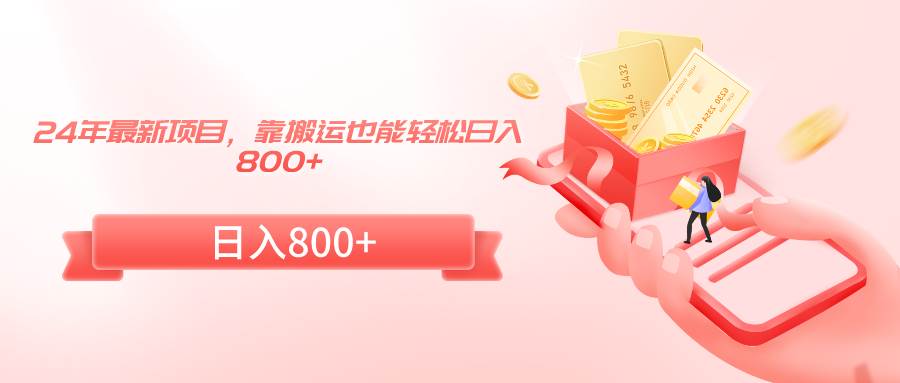 24年最新项目，靠搬运也能轻松日入800+创鑫阁-网创项目资源站-副业项目-创业项目-搞钱项目创鑫阁