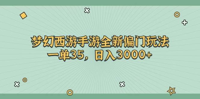 梦幻西游手游全新偏门玩法，一单35，日入3000+创鑫阁-网创项目资源站-副业项目-创业项目-搞钱项目创鑫阁