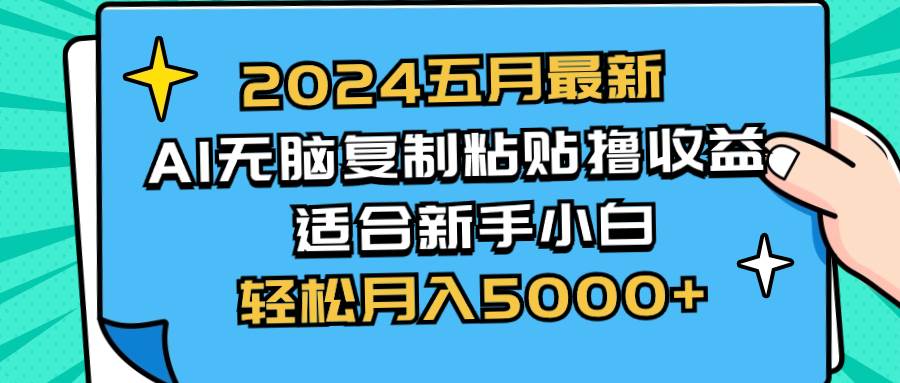 2024五月最新AI撸收益玩法 无脑复制粘贴 新手小白也能操作 轻松月入5000+创鑫阁-网创项目资源站-副业项目-创业项目-搞钱项目创鑫阁