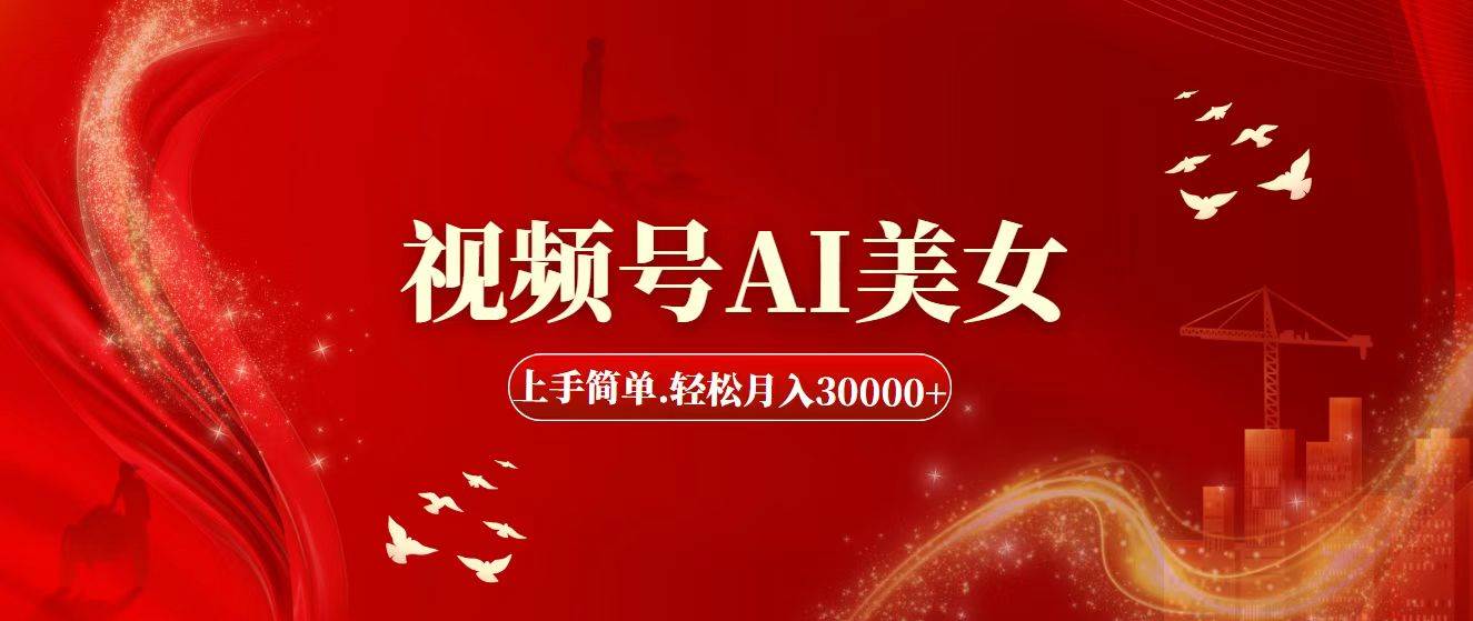 视频号AI美女，上手简单，轻松月入30000+创鑫阁-网创项目资源站-副业项目-创业项目-搞钱项目创鑫阁