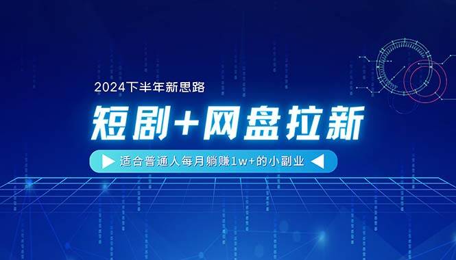 【2024下半年新思路】短剧+网盘拉新，适合普通人每月躺赚1w+的小副业创鑫阁-网创项目资源站-副业项目-创业项目-搞钱项目创鑫阁