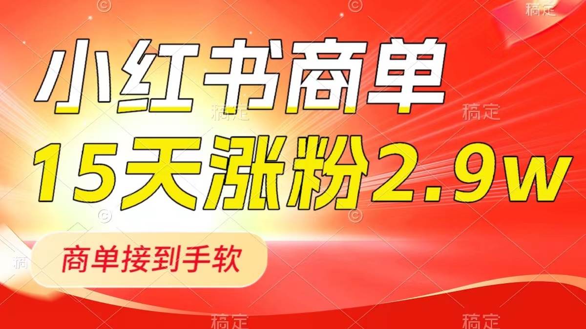 小红书商单最新玩法，新号15天2.9w粉，商单接到手软，1分钟一篇笔记创鑫阁-网创项目资源站-副业项目-创业项目-搞钱项目创鑫阁