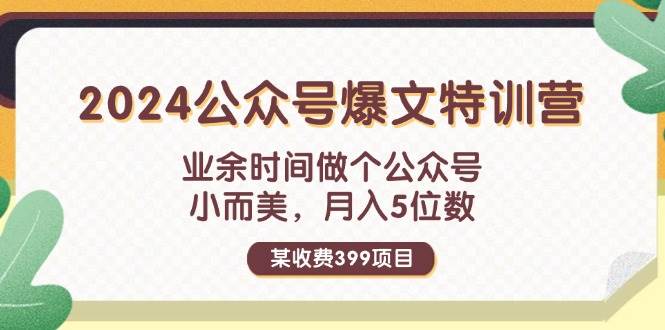 某收费399元-2024公众号爆文特训营：业余时间做个公众号 小而美 月入5位数创鑫阁-网创项目资源站-副业项目-创业项目-搞钱项目创鑫阁