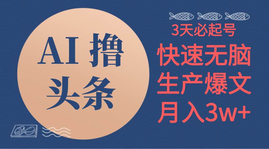 AI撸头条3天必起号，无脑操作3分钟1条，复制粘贴简单月入3W+创鑫阁-网创项目资源站-副业项目-创业项目-搞钱项目创鑫阁