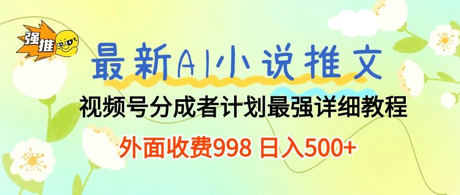 最新AI小说推文视频号分成计划 最强详细教程  日入500+创鑫阁-网创项目资源站-副业项目-创业项目-搞钱项目创鑫阁