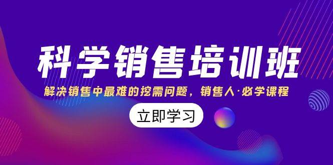 科学销售培训班：解决销售中最难的挖需问题，销售人·必学课程（11节课）创鑫阁-网创项目资源站-副业项目-创业项目-搞钱项目创鑫阁