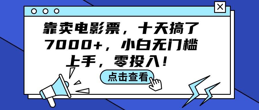 靠卖电影票，十天搞了7000+，小白无门槛上手，零投入！创鑫阁-网创项目资源站-副业项目-创业项目-搞钱项目创鑫阁