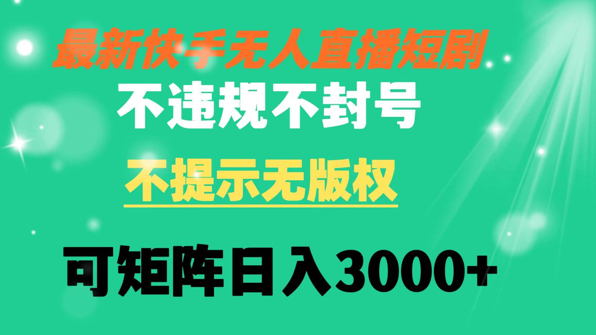 快手无人直播短剧 不违规 不提示 无版权 可矩阵操作轻松日入3000+创鑫阁-网创项目资源站-副业项目-创业项目-搞钱项目创鑫阁