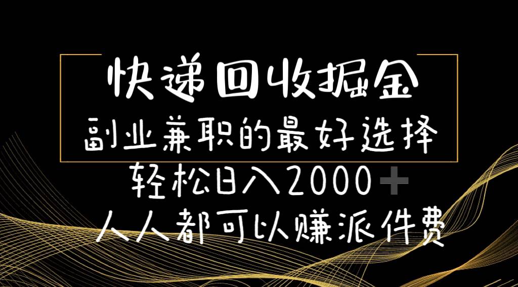 快递回收掘金副业的最好选择轻松一天2000-人人都可以赚派件费创鑫阁-网创项目资源站-副业项目-创业项目-搞钱项目创鑫阁