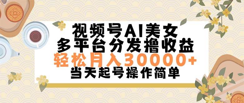 视频号AI美女，轻松月入30000+,操作简单轻松上手创鑫阁-网创项目资源站-副业项目-创业项目-搞钱项目创鑫阁