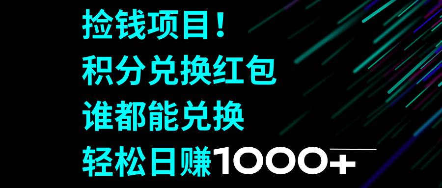 捡钱项目！积分兑换红包，谁都能兑换，轻松日赚1000+创鑫阁-网创项目资源站-副业项目-创业项目-搞钱项目创鑫阁