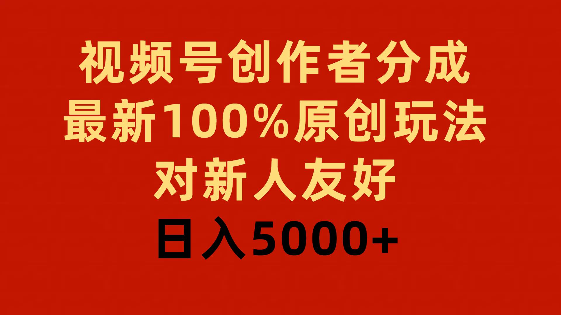视频号创作者分成，最新100%原创玩法，对新人友好，日入5000+创鑫阁-网创项目资源站-副业项目-创业项目-搞钱项目创鑫阁