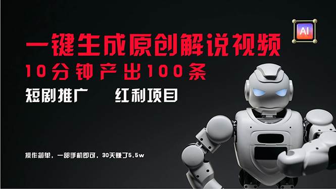 短剧推广新思路，AI一键生成原创解说视频，10分钟产出100条，30天赚了5.5w创鑫阁-网创项目资源站-副业项目-创业项目-搞钱项目创鑫阁