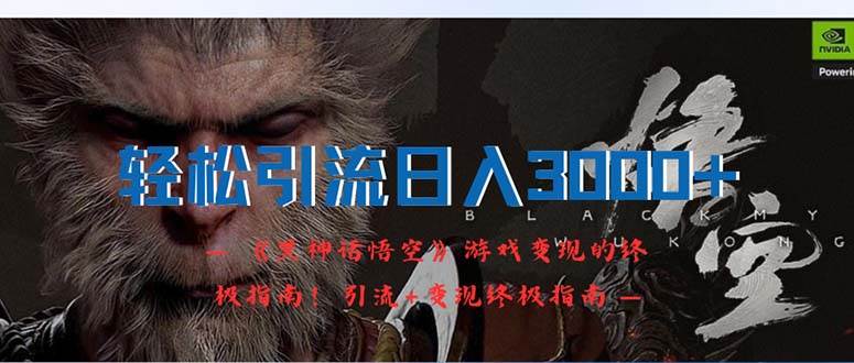 轻松引流日入3000+：《黑神话悟空》游戏变现的终极指南！引流+变现终极…创鑫阁-网创项目资源站-副业项目-创业项目-搞钱项目创鑫阁