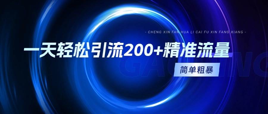 一天轻松引流200+精准流量，简单粗暴，一看就会创鑫阁-网创项目资源站-副业项目-创业项目-搞钱项目创鑫阁