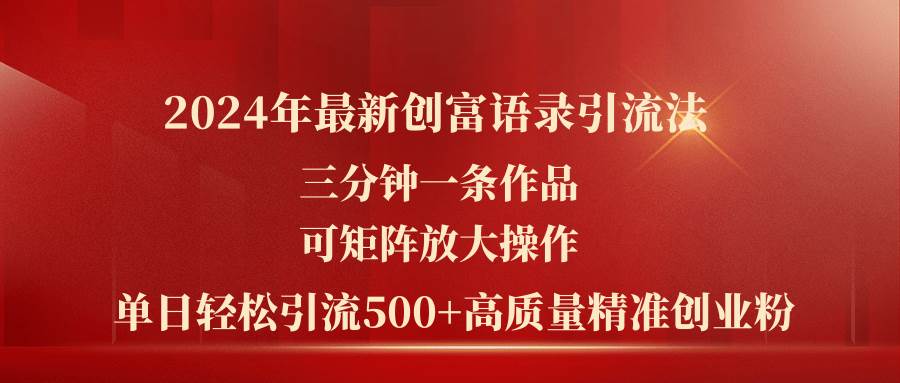 2024年最新创富语录引流法，三分钟一条作品可矩阵放大操作，日引流500…创鑫阁-网创项目资源站-副业项目-创业项目-搞钱项目创鑫阁