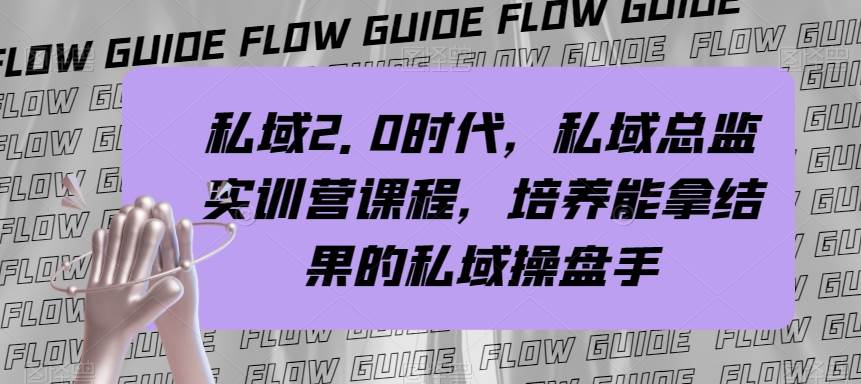 私域·2.0时代，私域·总监实战营课程，培养能拿结果的私域操盘手创鑫阁-网创项目资源站-副业项目-创业项目-搞钱项目创鑫阁