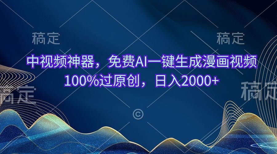 中视频神器，免费AI一键生成漫画视频100%过原创，日入2000+创鑫阁-网创项目资源站-副业项目-创业项目-搞钱项目创鑫阁