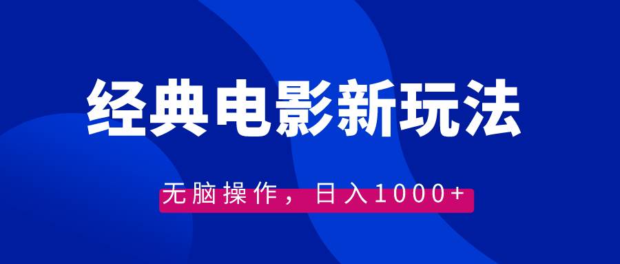 经典电影情感文案新玩法，无脑操作，日入1000+（教程+素材）创鑫阁-网创项目资源站-副业项目-创业项目-搞钱项目创鑫阁