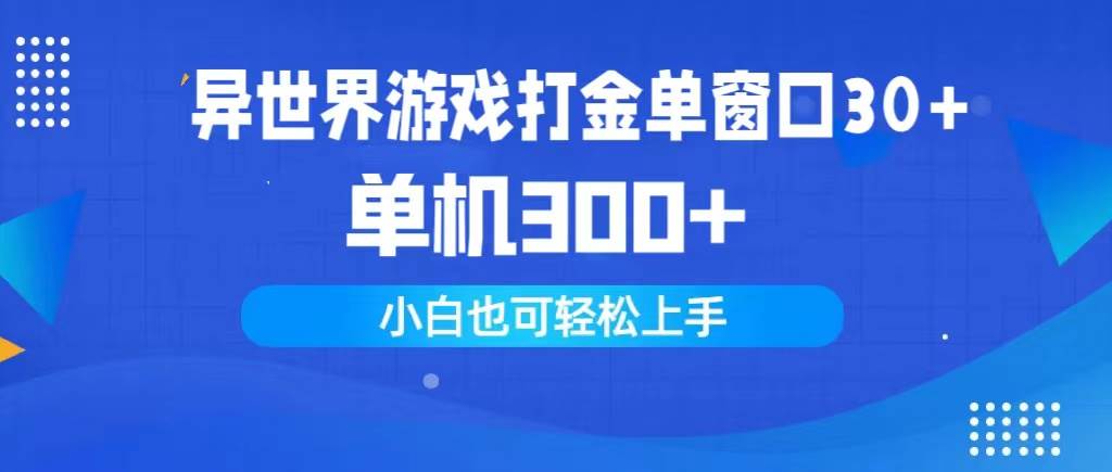 异世界游戏打金单窗口30+单机300+小白轻松上手创鑫阁-网创项目资源站-副业项目-创业项目-搞钱项目创鑫阁