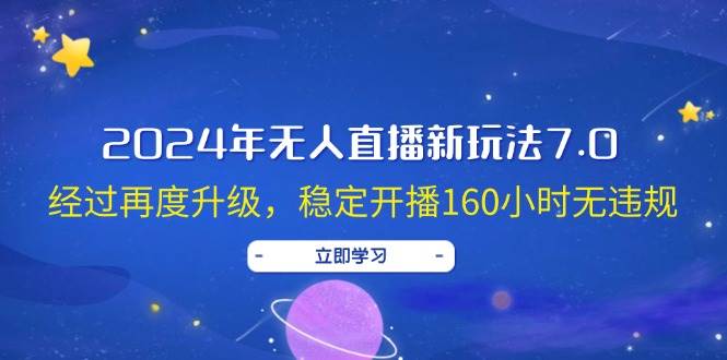 2024年无人直播新玩法7.0，经过再度升级，稳定开播160小时无违规，抖音…创鑫阁-网创项目资源站-副业项目-创业项目-搞钱项目创鑫阁