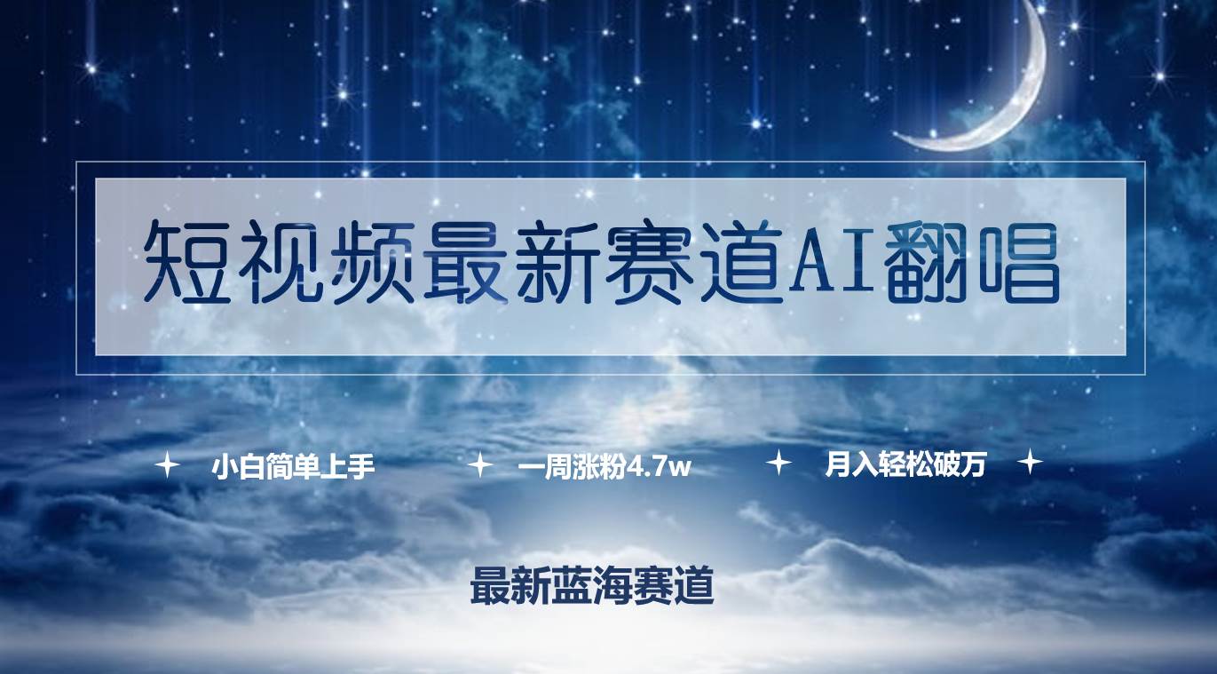 短视频最新赛道AI翻唱，一周涨粉4.7w，小白也能上手，月入轻松破万创鑫阁-网创项目资源站-副业项目-创业项目-搞钱项目创鑫阁