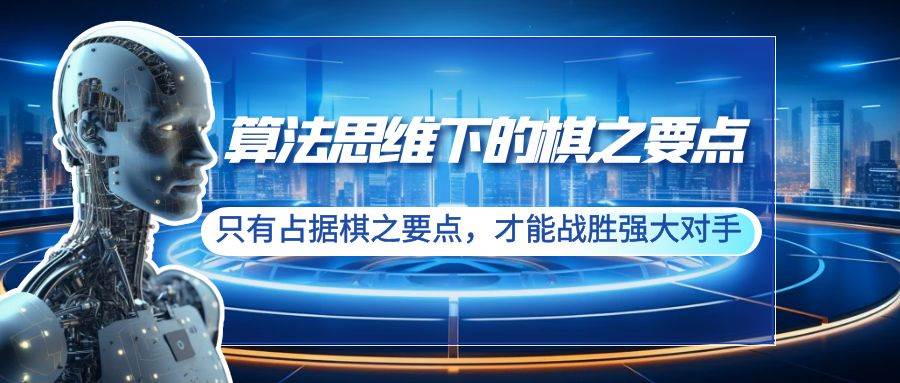 算法思维下的棋之要点：只有占据棋之要点，才能战胜强大对手（20节）创鑫阁-网创项目资源站-副业项目-创业项目-搞钱项目创鑫阁