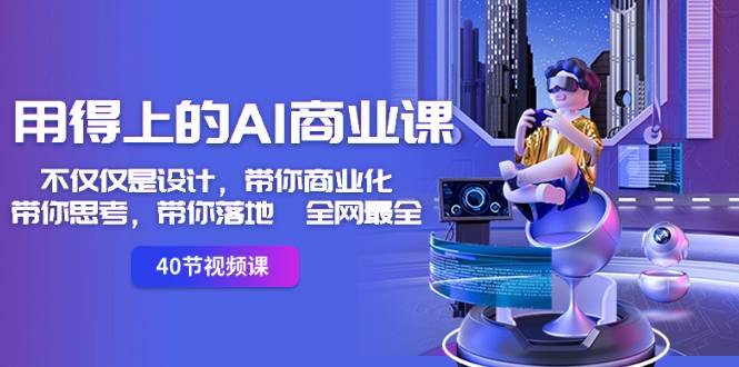 用得上的-AI商业课：不仅仅是设计，带你商业化-带你思考-带你落地-全网最全创鑫阁-网创项目资源站-副业项目-创业项目-搞钱项目创鑫阁