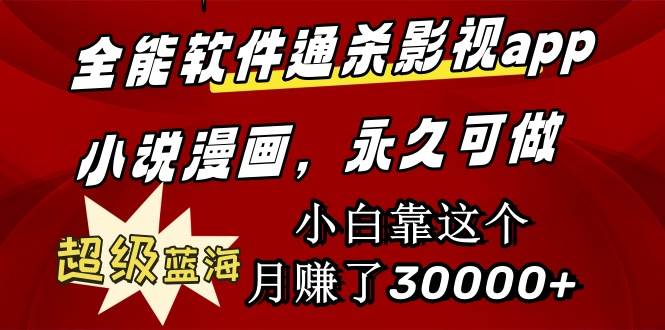全能软件通杀影视app小说漫画，超级蓝海，小白靠这个月赚了30000+永久可玩创鑫阁-网创项目资源站-副业项目-创业项目-搞钱项目创鑫阁
