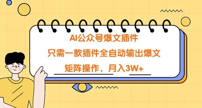 AI公众号爆文插件，只需一款插件全自动输出爆文，矩阵操作，月入3W+创鑫阁-网创项目资源站-副业项目-创业项目-搞钱项目创鑫阁