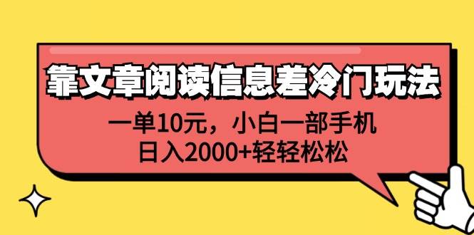 靠文章阅读信息差冷门玩法，一单10元，小白一部手机，日入2000+轻轻松松创鑫阁-网创项目资源站-副业项目-创业项目-搞钱项目创鑫阁