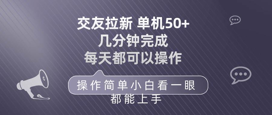 交友拉新 单机50 操作简单 每天都可以做 轻松上手创鑫阁-网创项目资源站-副业项目-创业项目-搞钱项目创鑫阁