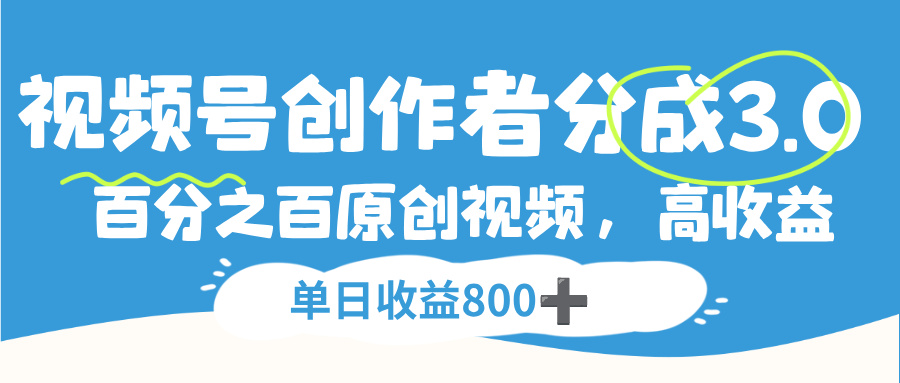 视频号，创作者分成 3.0，100%原创视频高收益，单日收益 800+创鑫阁-网创项目资源站-副业项目-创业项目-搞钱项目创鑫阁