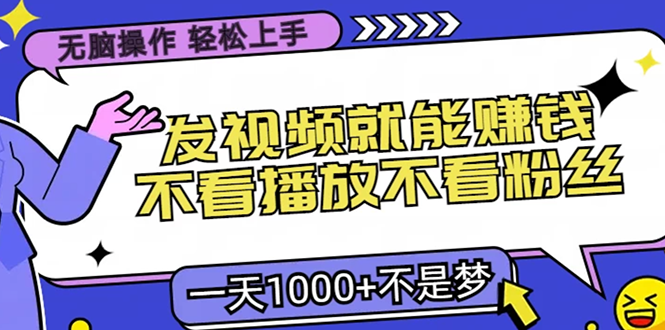 只要发视频就能赚钱？不看播放不看粉丝，无脑操作，小白轻松上手，一天1000+创鑫阁-网创项目资源站-副业项目-创业项目-搞钱项目创鑫阁