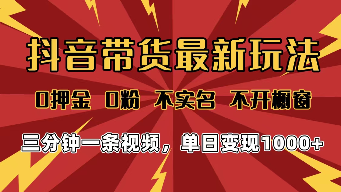 2025年抖音带货最新玩法,0押金0粉,不实名,不开橱窗,单日变现1000➕,小白最快当天见收益创鑫阁-网创项目资源站-副业项目-创业项目-搞钱项目创鑫阁