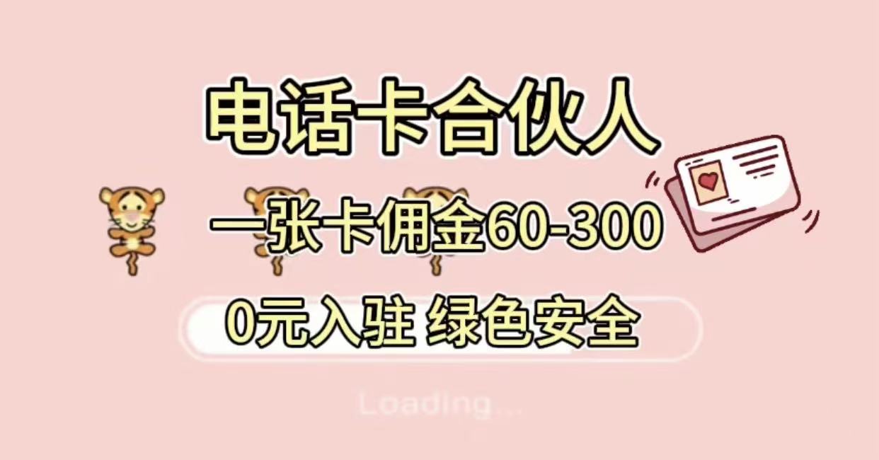 号卡合伙人，小白入门项目，一张卡佣金60-300 绿色安全创鑫阁-网创项目资源站-副业项目-创业项目-搞钱项目创鑫阁