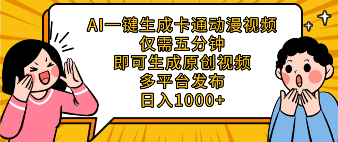 AI一键生成卡通动漫视频，五分钟即可生成原创视频，多平台发布，日入1000+创鑫阁-网创项目资源站-副业项目-创业项目-搞钱项目创鑫阁