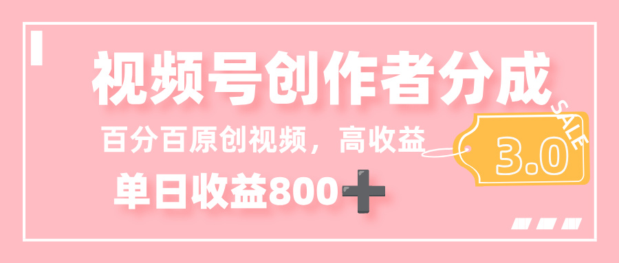 最新视频号创作者分成 3.0，100%原创视频高收益，单日收益 800+创鑫阁-网创项目资源站-副业项目-创业项目-搞钱项目创鑫阁