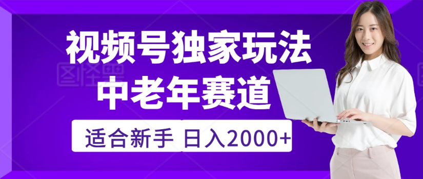 2025年视频号老年养生赛道惊现神技，零门槛搬运，日进斗金 2000+疯传独家秘籍！创鑫阁-网创项目资源站-副业项目-创业项目-搞钱项目创鑫阁