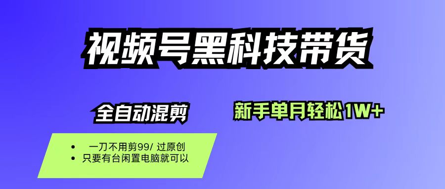 视频号黑科技短视频带货，新手也能单月到手1W+，一刀不用剪，零投资创鑫阁-网创项目资源站-副业项目-创业项目-搞钱项目创鑫阁